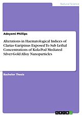E-Book (pdf) Alterations in Haematological Indices of Clarias Garipinus Exposed To Sub Lethal Concentrations of Kola-Pod Mediated Silver-Gold Alloy Nanoparticles von Adeyemi Phillips
