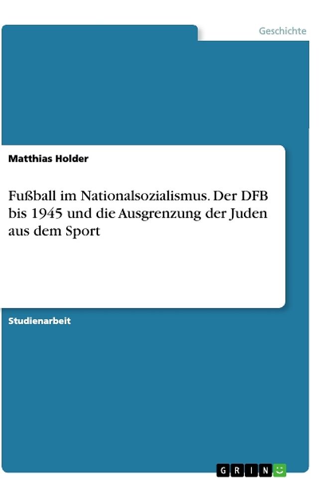 Fußball im Nationalsozialismus. Der DFB bis 1945 und die Ausgrenzung der Juden aus dem Sport