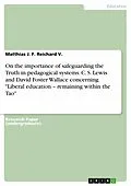 E-Book (pdf) On the importance of safeguarding the Truth in pedagogical systems. C. S. Lewis and David Foster Wallace concerning "Liberal education - remaining within the Tao" von Matthias J. F. Reichard V.