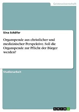 E-Book (pdf) Organspende aus christlicher und medizinischer Perspektive. Soll die Organspende zur Pflicht der Bürger werden? von Sina Schäfer