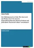 E-Book (pdf) Der Militärputsch in Chile. Wie lässt sich das Wirken der USA mit den Imperialismustheorien Monroe Doktrin und John Rawls "Recht der Völker" vereinbaren? von Jonas Franke