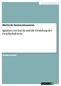 E-Book (pdf) Ignatius von Loyola und die Gründung der Gesellschaft Jesu von Martin de Germareskauuensis