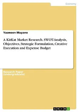 E-Book (pdf) A KitKat Market Research. SWOT-Analysis, Objectives, Strategic Formulation, Creative Execution and Expense Budget von Yasmeen Muyano
