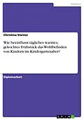 E-Book (pdf) Wie beeinflusst tägliches warmes, gekochtes Frühstück das Wohlbefinden von Kindern im Kindergartenalter? von Christina Steiner