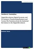 E-Book (pdf) Digital Revolution, Digital Economy and E-Commerce Transforming Business and Society. The Transition from the Industrial Revolution to the Digital Revolution von Serafeim A. Triantafyllou