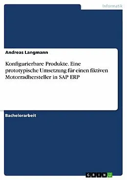 E-Book (pdf) Konfigurierbare Produkte. Eine prototypische Umsetzung für einen fiktiven Motorradhersteller in SAP ERP von Andreas Langmann