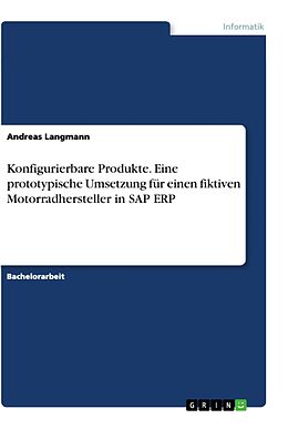 Kartonierter Einband Konfigurierbare Produkte. Eine prototypische Umsetzung für einen fiktiven Motorradhersteller in SAP ERP von Andreas Langmann