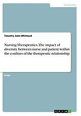 Kartonierter Einband Nursing Therapeutics. The impact of diversity between nurse and patient within the confines of the therapeutic relationship von Timothy John Whittard