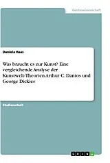 Kartonierter Einband (Kt) Was braucht es zur Kunst? Eine vergleichende Analyse der Kunstwelt-Theorien Arthur C. Dantos und George Dickies von Daniela Haas