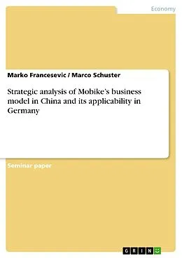 E-Book (pdf) Strategic analysis of Mobike's business model in China and its applicability in Germany von Marko Francesevic, Marco Schuster