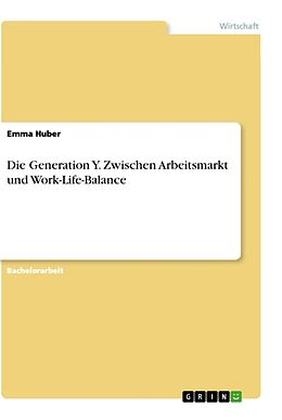 Kartonierter Einband Die Generation Y. Zwischen Arbeitsmarkt und Work-Life-Balance von Emma Huber
