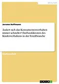 E-Book (pdf) Ändert sich das Konsumentenverhalten immer schneller? Einflussfaktoren des Käuferverhaltens in der Textilbranche von Jerome Hoffmann