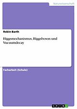 E-Book (pdf) Higgsmechanismus, Higgsboson und Vucuumdecay von Robin Barth
