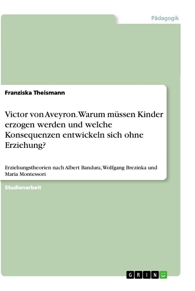 Victor von Aveyron. Warum müssen Kinder erzogen werden und welche Konsequenzen entwickeln sich ohne Erziehung?