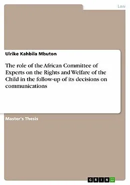 E-Book (pdf) The role of the African Committee of Experts on the Rights and Welfare of the Child in the follow-up of its decisions on communications von Ulrike Kahbila Mbuton