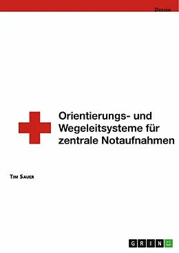 E-Book (pdf) Gestaltung von Orientierungs- und Wegeleitsystemen von zentralen Notaufnahmen von Tim Sauer