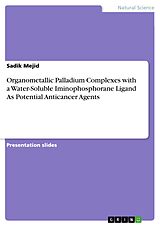 E-Book (pdf) Organometallic Palladium Complexes with a Water-Soluble Iminophosphorane Ligand As Potential Anticancer Agents von Sadik Mejid