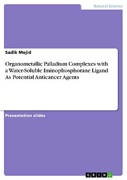 eBook (pdf) Organometallic Palladium Complexes with a Water-Soluble Iminophosphorane Ligand As Potential Anticancer Agents de Sadik Mejid