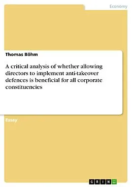 E-Book (pdf) A critical analysis of whether allowing directors to implement anti-takeover defences is beneficial for all corporate constituencies von Thomas Böhm