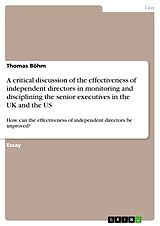 E-Book (pdf) A critical discussion of the effectiveness of independent directors in monitoring and disciplining the senior executives in the UK and the US von Thomas Böhm