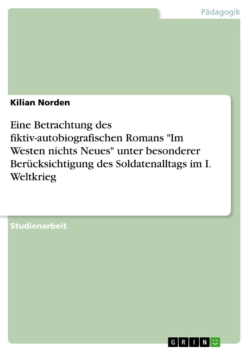 Eine Betrachtung des fiktiv-autobiografischen Romans "Im Westen nichts Neues" unter besonderer Berücksichtigung des Soldatenalltags im I. Weltkrieg