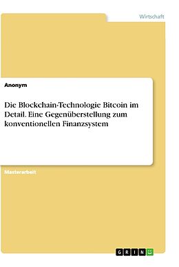 Kartonierter Einband Die Blockchain-Technologie Bitcoin im Detail. Eine Gegenüberstellung zum konventionellen Finanzsystem von Anonym