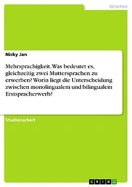 E-Book (pdf) Mehrsprachigkeit. Was bedeutet es, gleichzeitig zwei Muttersprachen zu erwerben? Worin liegt die Unterscheidung zwischen monolingualem und bilingualem Erstspracherwerb? von Nicky Jan