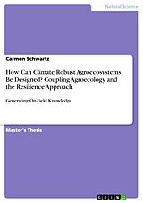 E-Book (pdf) How Can Climate Robust Agroecosystems Be Designed? Coupling Agroecology and the Resilience Approach von Carmen Schwartz
