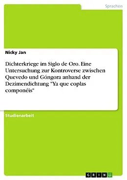 E-Book (pdf) Dichterkriege im Siglo de Oro. Eine Untersuchung zur Kontroverse zwischen Quevedo und Góngora anhand der Dezimendichtung "Ya que coplas componéis" von Nicky Jan