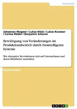 E-Book (pdf) Bewältigung von Veränderungen im Produktionsbetrieb durch biointelligente Systeme von Johannes Wagner, Lukas Höck, Lukas Kocznar