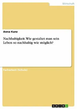 E-Book (pdf) Nachhaltigkeit. Wie gestaltet man sein Leben so nachhaltig wie möglich? von Anna Kunz