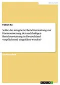 E-Book (pdf) Sollte die integrierte Berichterstattung zur Harmonisierung der nachhaltigen Berichterstattung in Deutschland verpflichtend eingeführt werden? von Fabian Sa