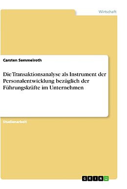 Kartonierter Einband Die Transaktionsanalyse als Instrument der Personalentwicklung bezüglich der Führungskräfte im Unternehmen von Carsten Semmelroth