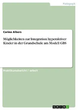 E-Book (pdf) Möglichkeiten zur Integration hyperaktiver Kinder in der Grundschule am Modell GBS von Carina Albers