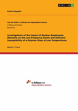 eBook (pdf) Investigations of the Impact of Nuclear Quadrupole Moments on the Low-Frequency Elastic and Dielectric Susceptibility of a Polymer Glass at Low Temperatures de Patrick Schygulla