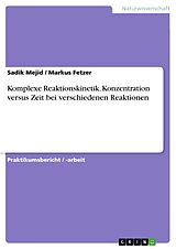 E-Book (pdf) Komplexe Reaktionskinetik. Konzentration versus Zeit bei verschiedenen Reaktionen von Sadik Mejid, Markus Fetzer