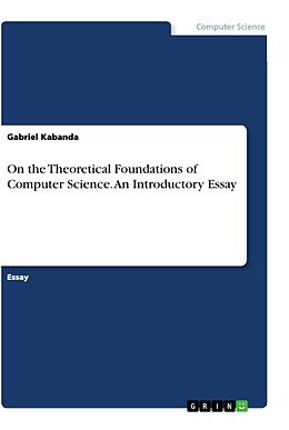 Couverture cartonnée On the Theoretical Foundations of Computer Science. An Introductory Essay de Gabriel Kabanda