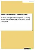 E-Book (pdf) Barriers of Supplier Development. Listening to the Voices of Small Scale Manufacturing Suppliers von Manoj Kumar Mohanty, Padmabati Gahan