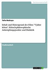 E-Book (pdf) Inhalt und Hintergrund des Films "5 Jahre leben". Ethisch-philosophische Anknüpfungspunkte und Didaktik von Talia Baskaya