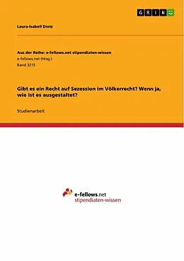 E-Book (pdf) Gibt es ein Recht auf Sezession im Völkerrecht? Wenn ja, wie ist es ausgestaltet? von Laura-Isabell Dietz