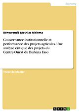 E-Book (pdf) Gouvernance institutionnelle et performance des projets agricoles. Une analyse critique des projets du Centre-Ouest du Burkina Faso von Bénewendé Mathias Nitiema