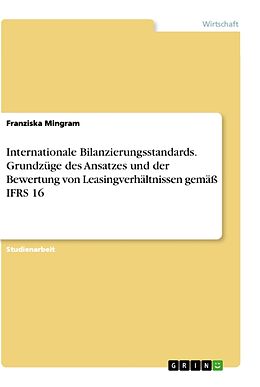 Kartonierter Einband Internationale Bilanzierungsstandards. Grundzüge des Ansatzes und der Bewertung von Leasingverhältnissen gemäß IFRS 16 von Franziska Mingram