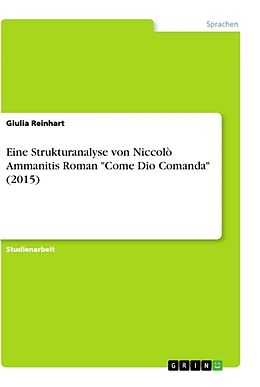 Kartonierter Einband Eine Strukturanalyse von Niccolò Ammanitis Roman "Come Dio Comanda" (2015) von Giulia Reinhart