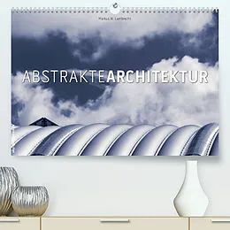Kalender Abstrakte Architektur (Premium, hochwertiger DIN A2 Wandkalender 2022, Kunstdruck in Hochglanz) von Markus W. Lambrecht