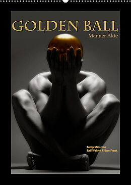 Kalender Golden Ball - Männer Akte (Wandkalender 2022 DIN A2 hoch) von Ralf Wehrle und Uwe Frank, www.blackwhite.de, Black&amp;White Fotodesign