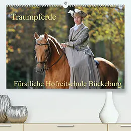Kalender Traumpferde - Fürstliche Hofreitschule Bückeburg (Premium, hochwertiger DIN A2 Wandkalender 2022, Kunstdruck in Hochglanz) von Sigrid Starick