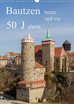 Kalender Bautzen vor 50 Jahren und heute (Wandkalender 2022 DIN A3 hoch) von Wilfried Hache