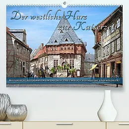 Kalender Der westliche Harz zur Kaiserzeit - Fotos neu restauriert (Premium, hochwertiger DIN A2 Wandkalender 2022, Kunstdruck in Hochglanz) von André Tetsch