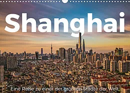 Kalender Shanghai - Eine Reise zu einer der größten Städte der Welt. (Wandkalender 2022 DIN A3 quer) von M. Scott