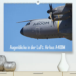 Kalender Augenblicke in der Luft: Airbus A400M (Premium, hochwertiger DIN A2 Wandkalender 2023, Kunstdruck in Hochglanz) von Aleksandar Prokic